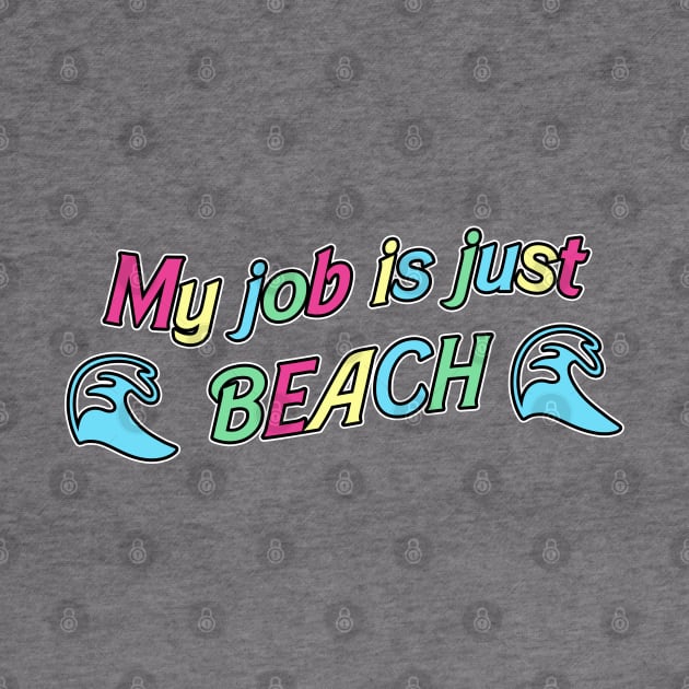 My Job is Just... Beach by RoserinArt